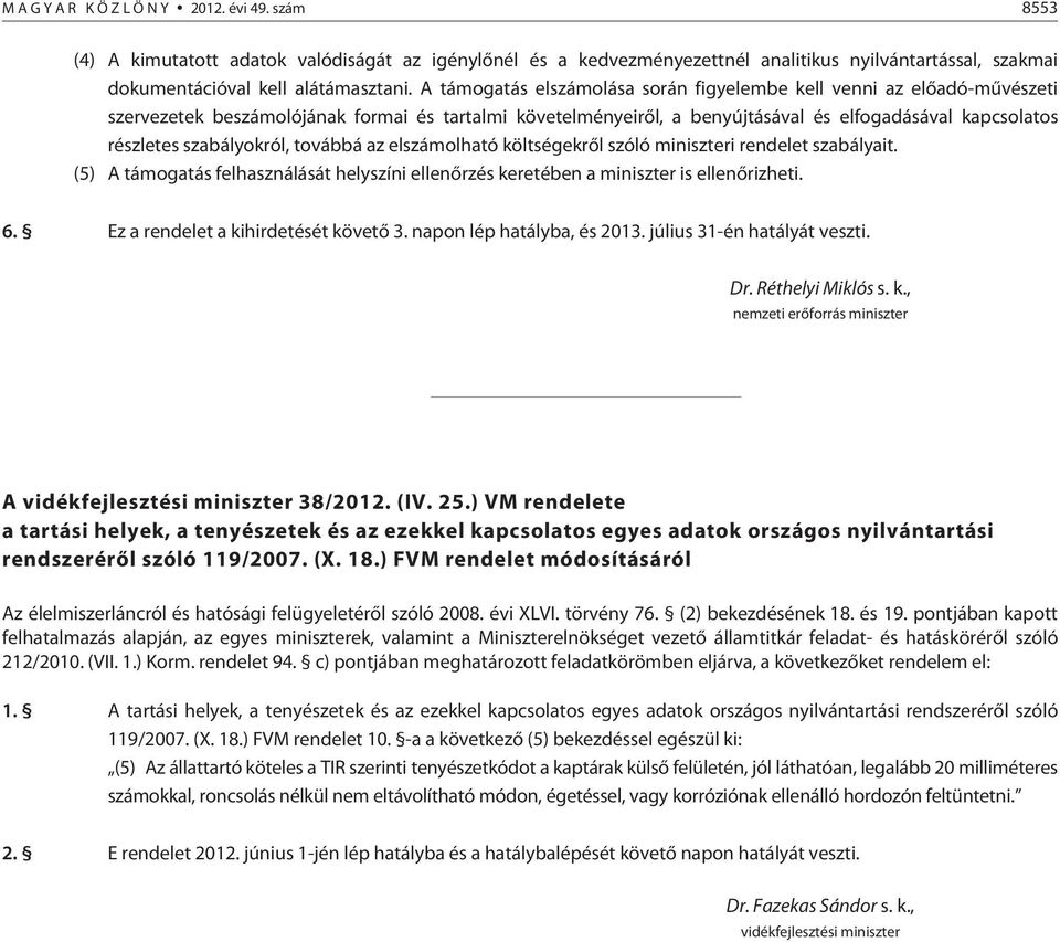 szabályokról, továbbá az elszámolható költségekrõl szóló miniszteri rendelet szabályait. (5) A támogatás felhasználását helyszíni ellenõrzés keretében a miniszter is ellenõrizheti. 6.