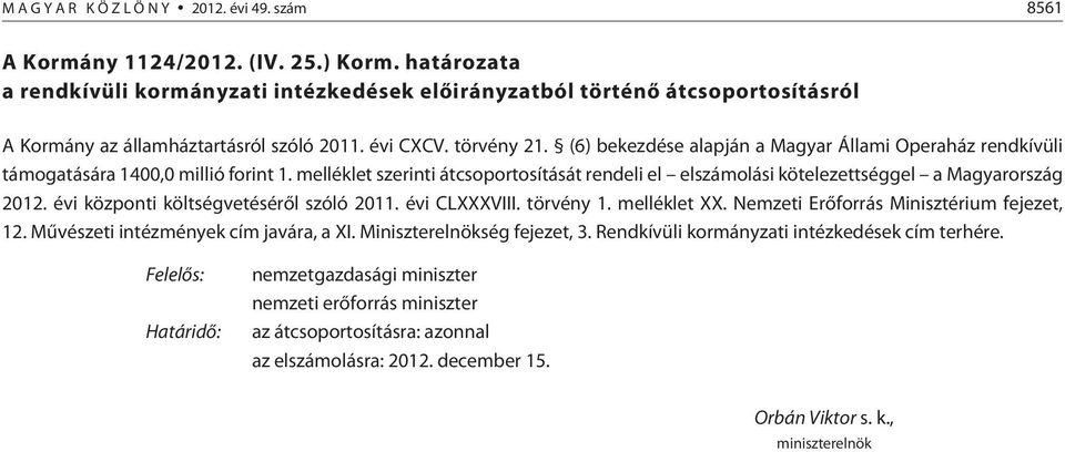 (6) bekezdése alapján a Magyar Állami Operaház rendkívüli támogatására 1400,0 millió forint 1. melléklet szerinti átcsoportosítását rendeli el elszámolási kötelezettséggel a Magyarország 2012.