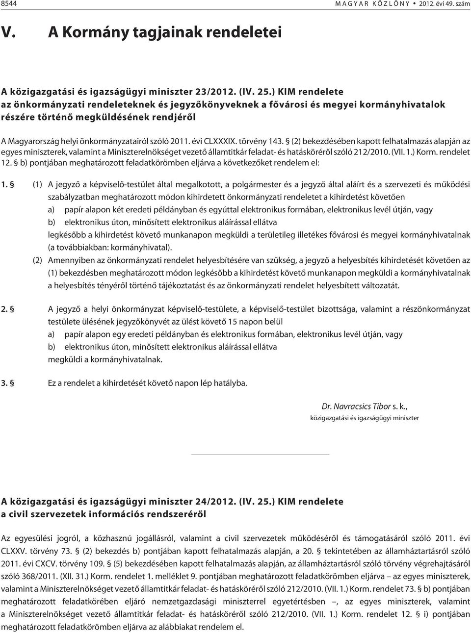 évi CLXXXIX. törvény 143. (2) bekezdésében kapott felhatalmazás alapján az egyes miniszterek, valamint a Miniszterelnökséget vezetõ államtitkár feladat- és hatáskörérõl szóló 212/2010. (VII. 1.) Korm.