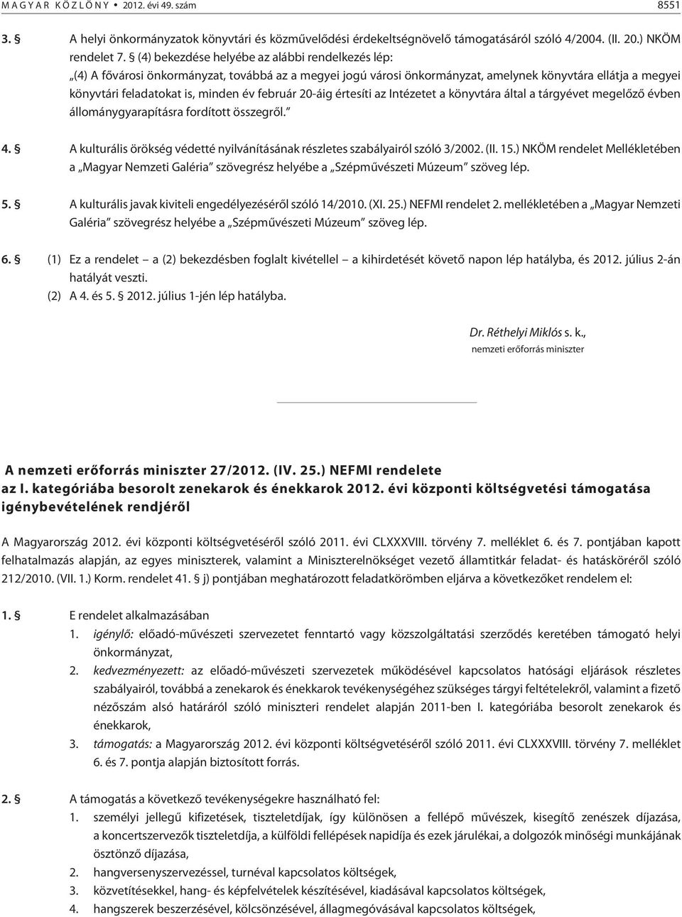 február 20-áig értesíti az Intézetet a könyvtára által a tárgyévet megelõzõ évben állománygyarapításra fordított összegrõl. 4.