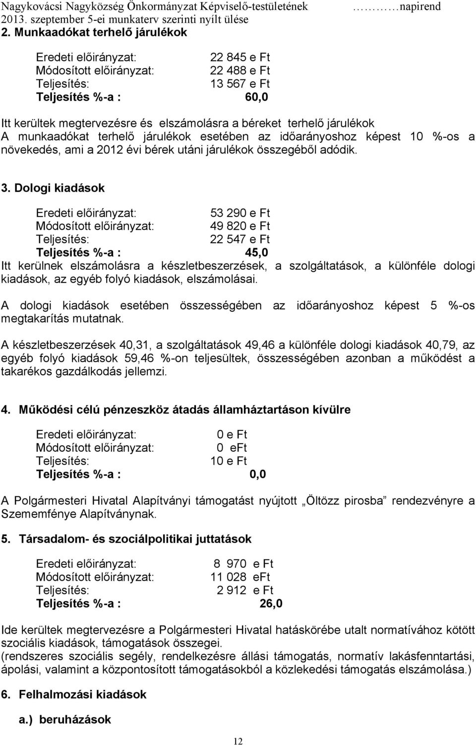 Dologi kiadások 53 290 e Ft 49 820 e Ft 22 547 e Ft Teljesítés %-a : 45,0 Itt kerülnek elszámolásra a készletbeszerzések, a szolgáltatások, a különféle dologi kiadások, az egyéb folyó kiadások,