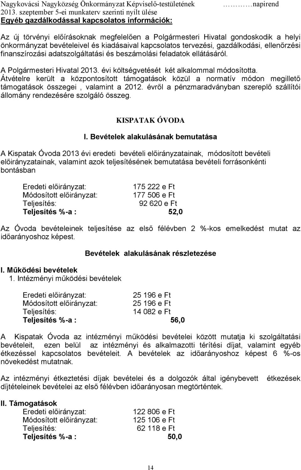 Átvételre került a központosított támogatások közül a normatív módon megillető támogatások összegei, valamint a 2012. évről a pénzmaradványban szereplő szállítói állomány rendezésére szolgáló összeg.