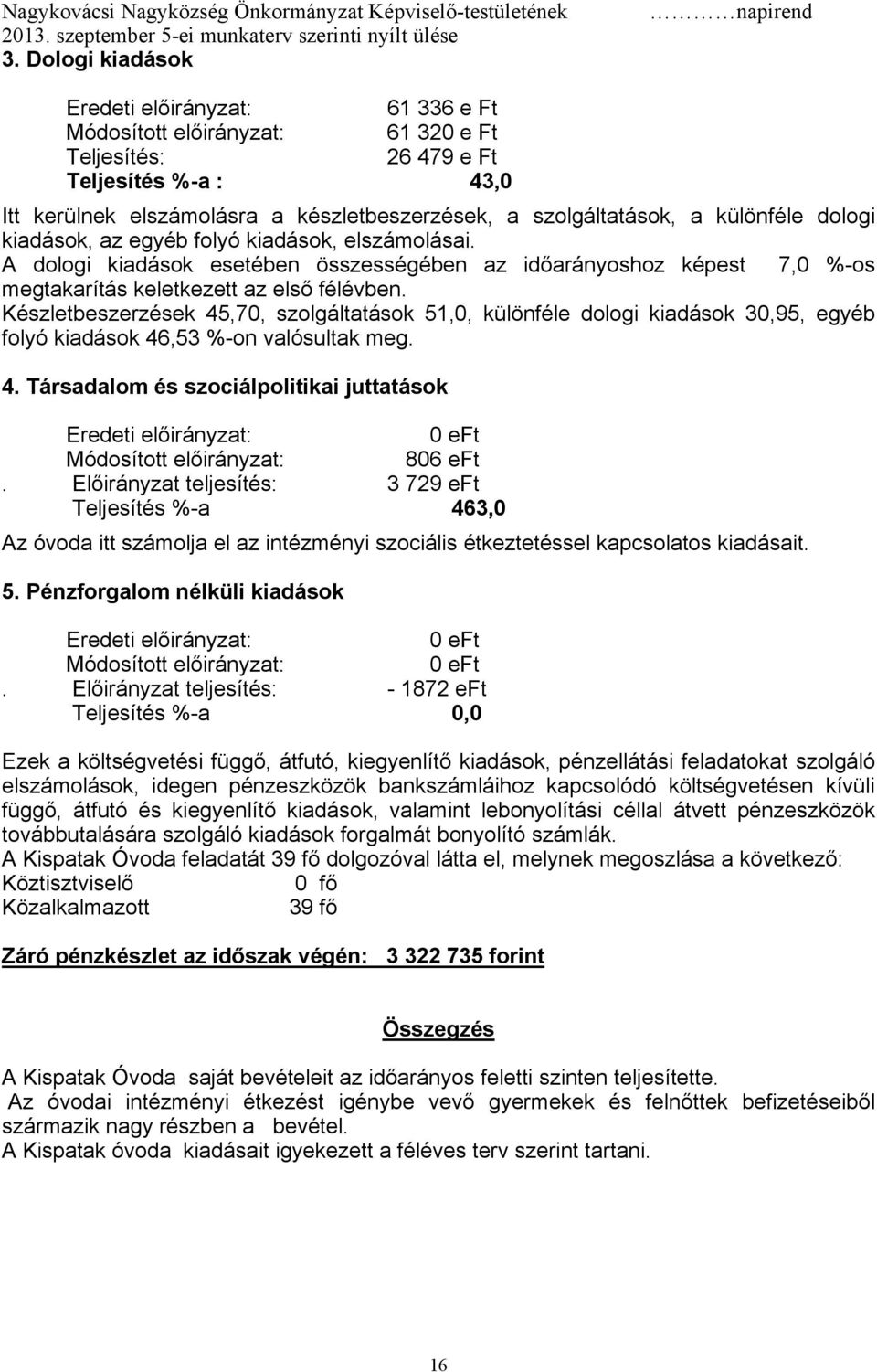 Készletbeszerzések 45,70, szolgáltatások 51,0, különféle dologi kiadások 30,95, egyéb folyó kiadások 46,53 %-on valósultak meg. 4. Társadalom és szociálpolitikai juttatások 806 eft.