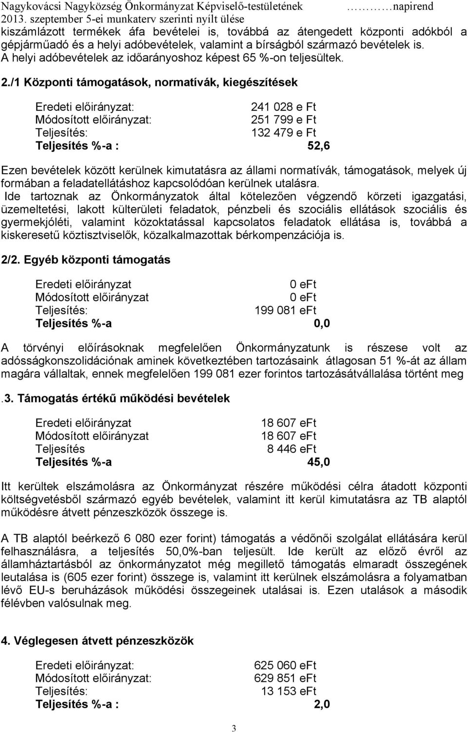 /1 Központi támogatások, normatívák, kiegészítések 241 028 e Ft 251 799 e Ft 132 479 e Ft Teljesítés %-a : 52,6 Ezen bevételek között kerülnek kimutatásra az állami normatívák, támogatások, melyek új