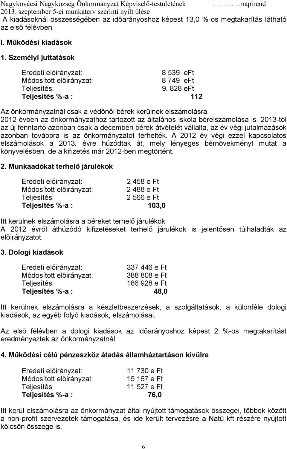 2013-tól az új fenntartó azonban csak a decemberi bérek átvételét vállalta, az év végi jutalmazások azonban továbbra is az önkormányzatot terhelték.