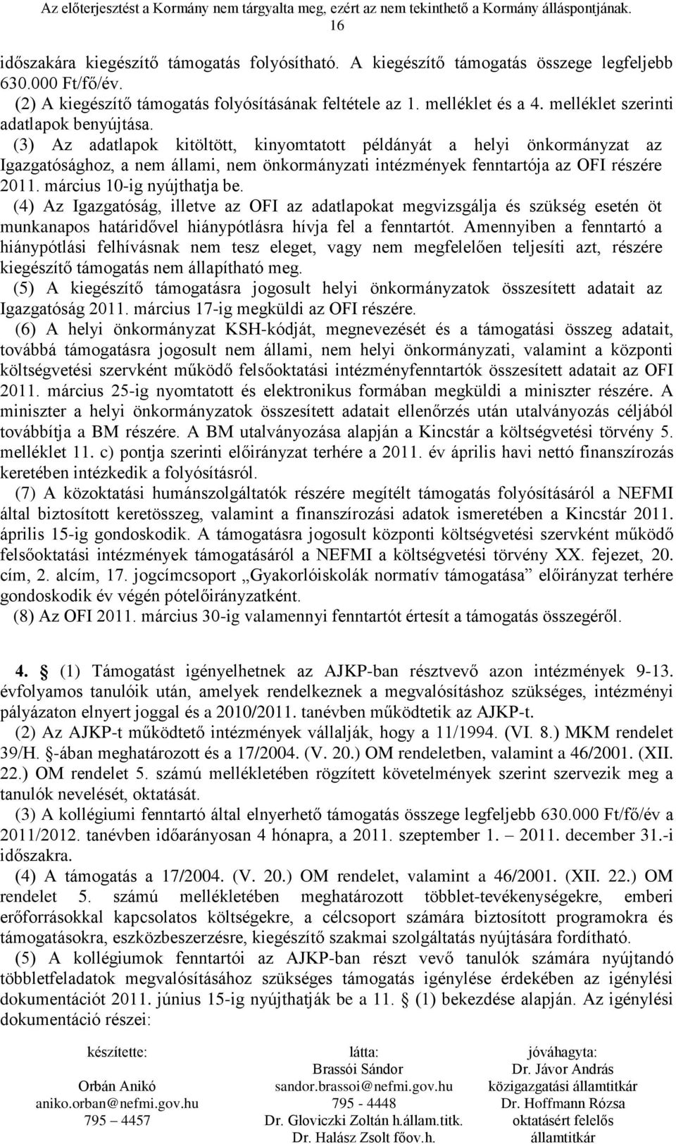 (3) Az adatlapok kitöltött, kinyomtatott példányát a helyi önkormányzat az Igazgatósághoz, a nem állami, nem önkormányzati intézmények fenntartója az OFI részére 2011. március 10-ig nyújthatja be.