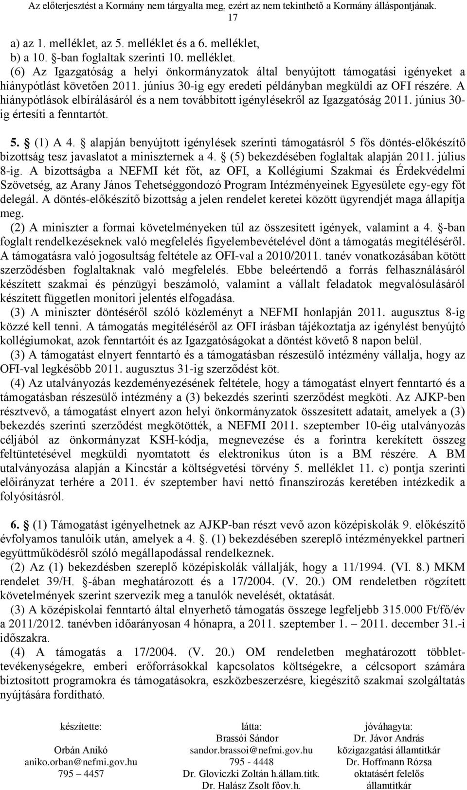 alapján benyújtott igénylések szerinti támogatásról 5 fős döntés-előkészítő bizottság tesz javaslatot a miniszternek a 4. (5) bekezdésében foglaltak alapján 2011. július 8-ig.