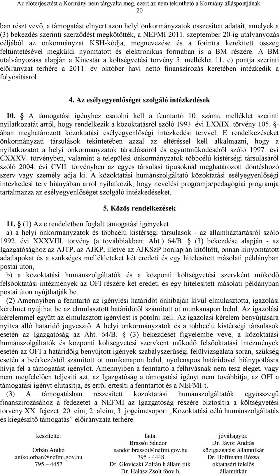 A BM utalványozása alapján a Kincstár a költségvetési törvény 5. melléklet 11. c) pontja szerinti előirányzat terhére a 2011. év október havi nettó finanszírozás keretében intézkedik a folyósításról.