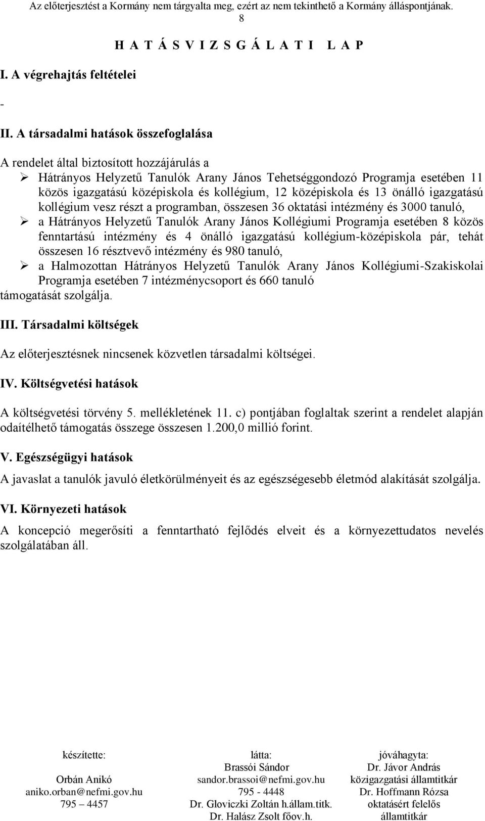 igazgatású középiskola és kollégium, 12 középiskola és 13 önálló igazgatású kollégium vesz részt a programban, összesen 36 oktatási intézmény és 3000 tanuló, a Hátrányos Helyzetű Tanulók Arany János