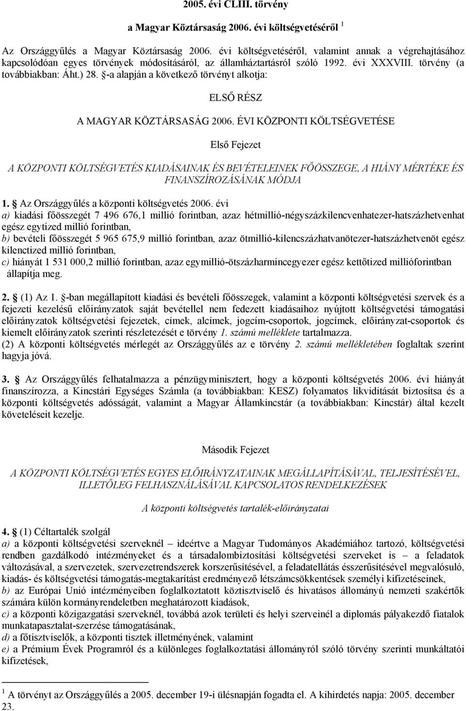 -a alapján a következő törvényt alkotja: ELSŐ RÉSZ A MAGYAR KÖZTÁRSASÁG 2006.