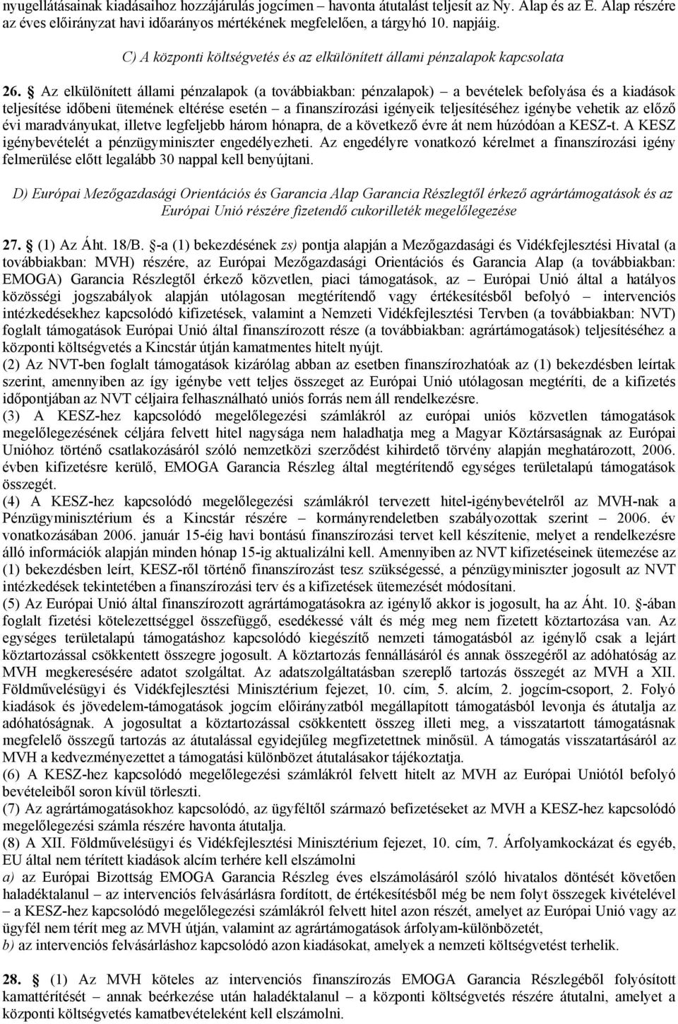 Az elkülönített állami pénzalapok (a továbbiakban: pénzalapok) a bevételek befolyása és a kiadások teljesítése időbeni ütemének eltérése esetén a finanszírozási igényeik teljesítéséhez igénybe