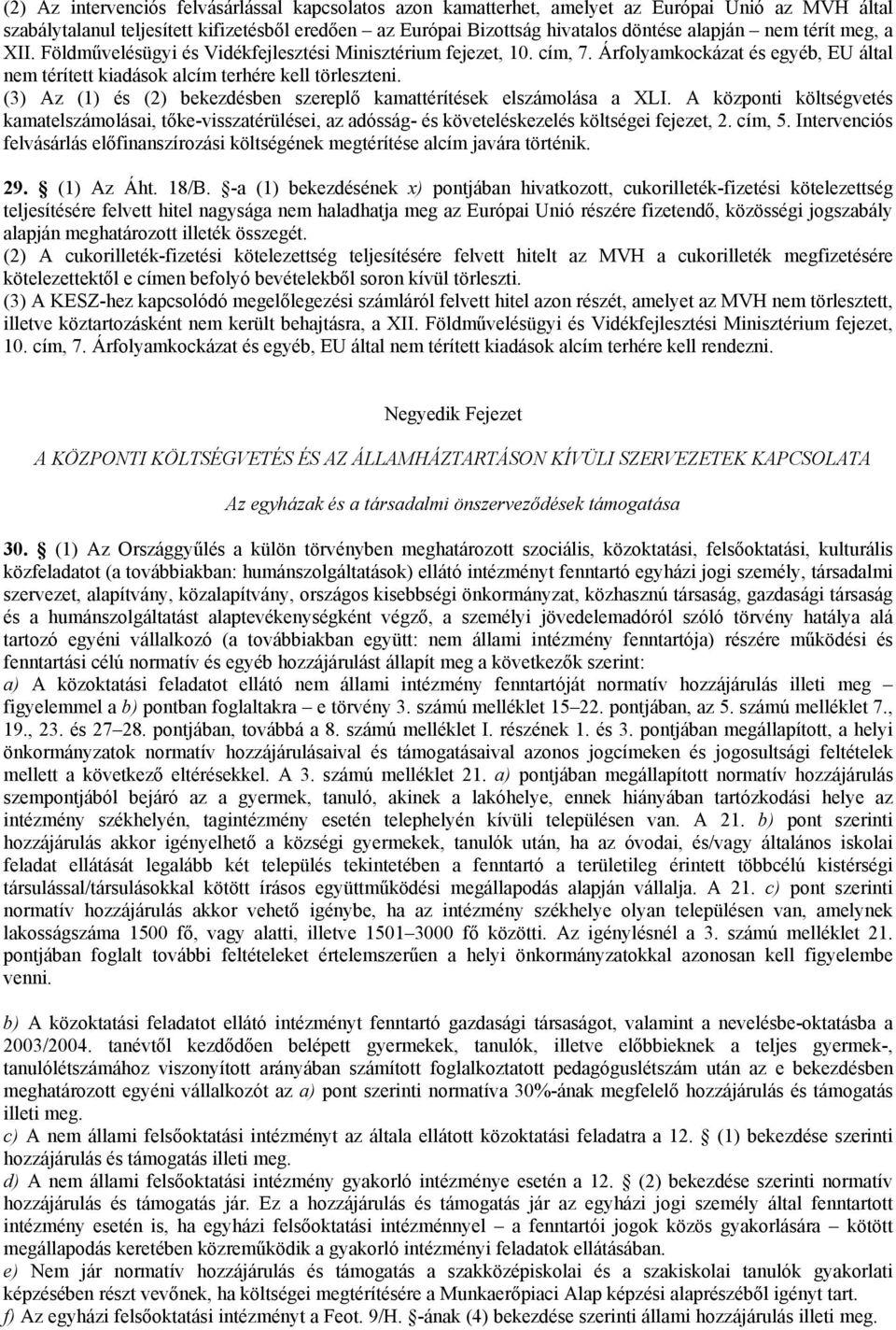 (3) Az (1) és (2) bekezdésben szereplő kamattérítések elszámolása a XLI. A központi költségvetés kamatelszámolásai, tőke-visszatérülései, az adósság- és követeléskezelés költségei fejezet, 2. cím, 5.