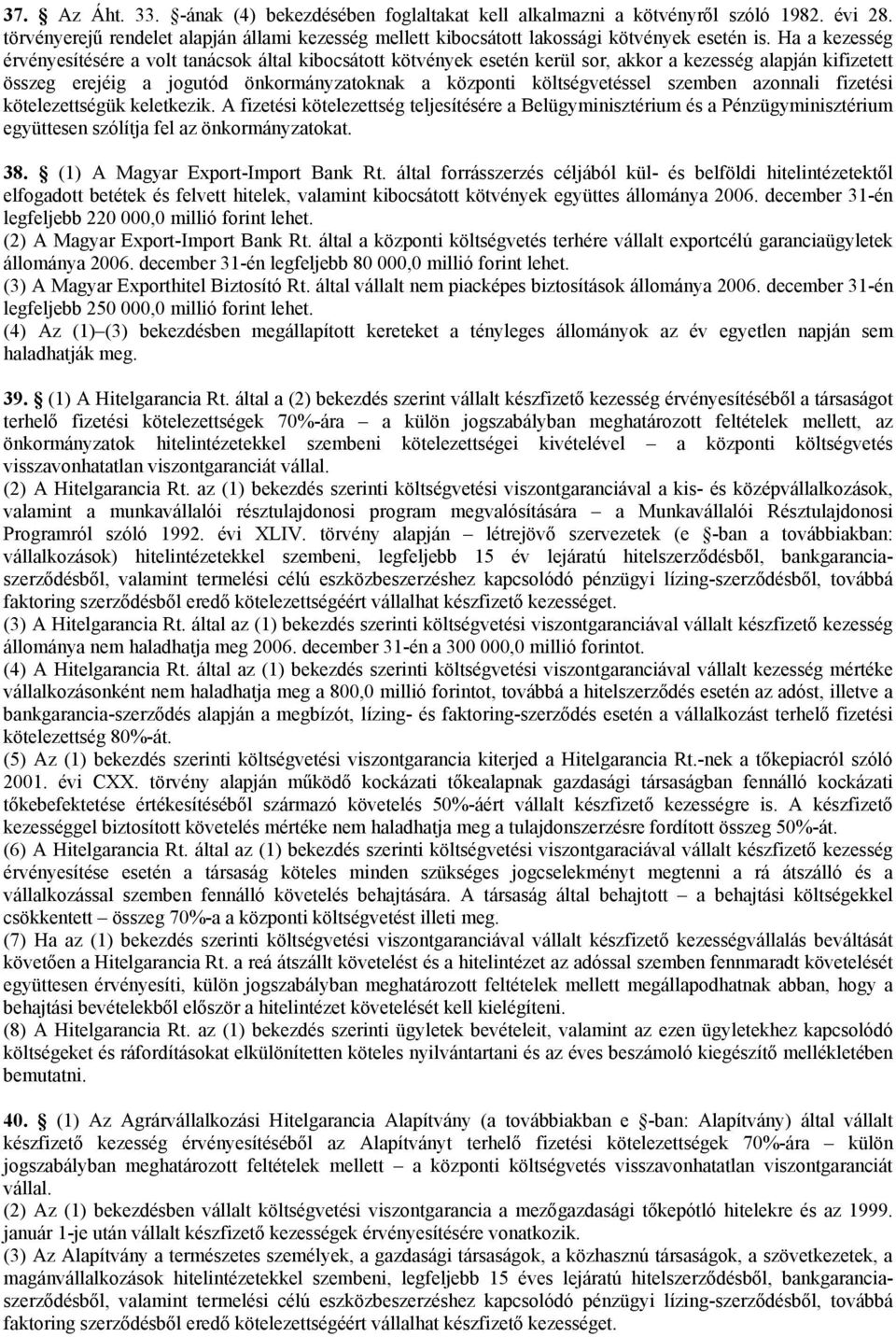 szemben azonnali fizetési kötelezettségük keletkezik. A fizetési kötelezettség teljesítésére a Belügyminisztérium és a Pénzügyminisztérium együttesen szólítja fel az önkormányzatokat. 38.