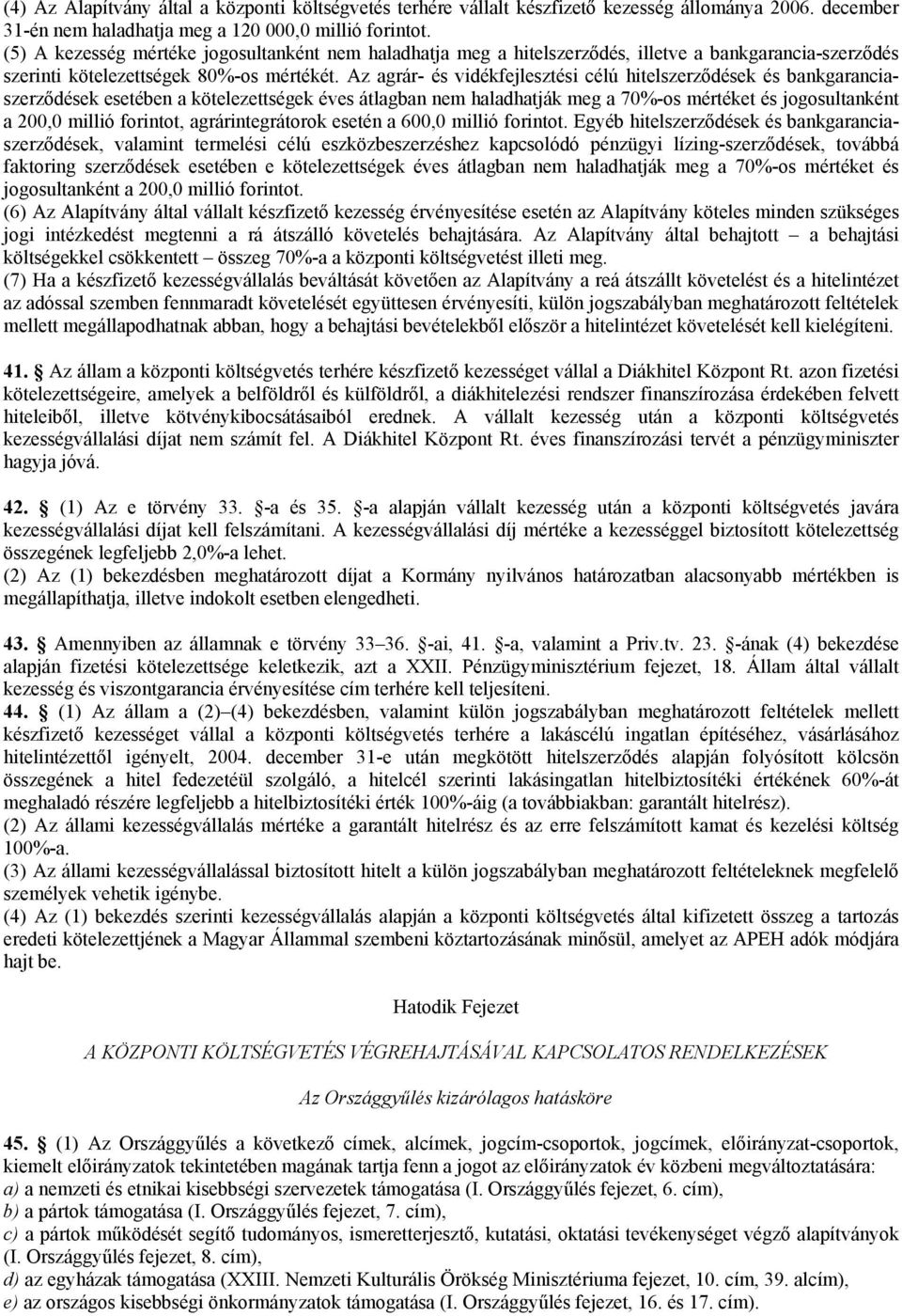 Az agrár- és vidékfejlesztési célú hitelszerződések és bankgaranciaszerződések esetében a kötelezettségek éves átlagban nem haladhatják meg a 70%-os mértéket és jogosultanként a 200,0 millió