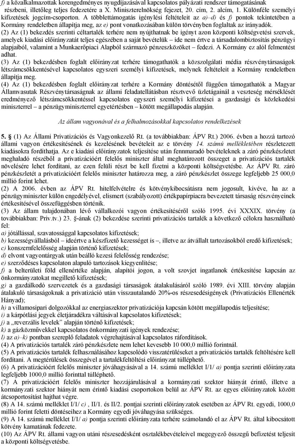 A többlettámogatás igénylési feltételeit az a) d) és f) pontok tekintetében a Kormány rendeletben állapítja meg, az e) pont vonatkozásában külön törvényben foglaltak az irányadók.