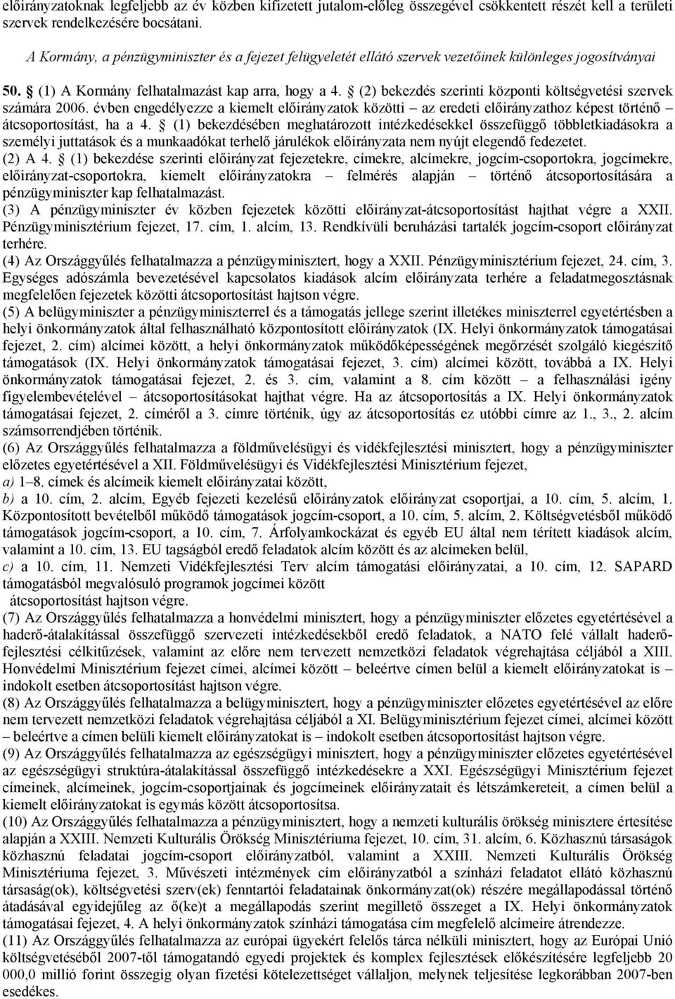 (2) bekezdés szerinti központi költségvetési szervek számára 2006. évben engedélyezze a kiemelt előirányzatok közötti az eredeti előirányzathoz képest történő átcsoportosítást, ha a 4.