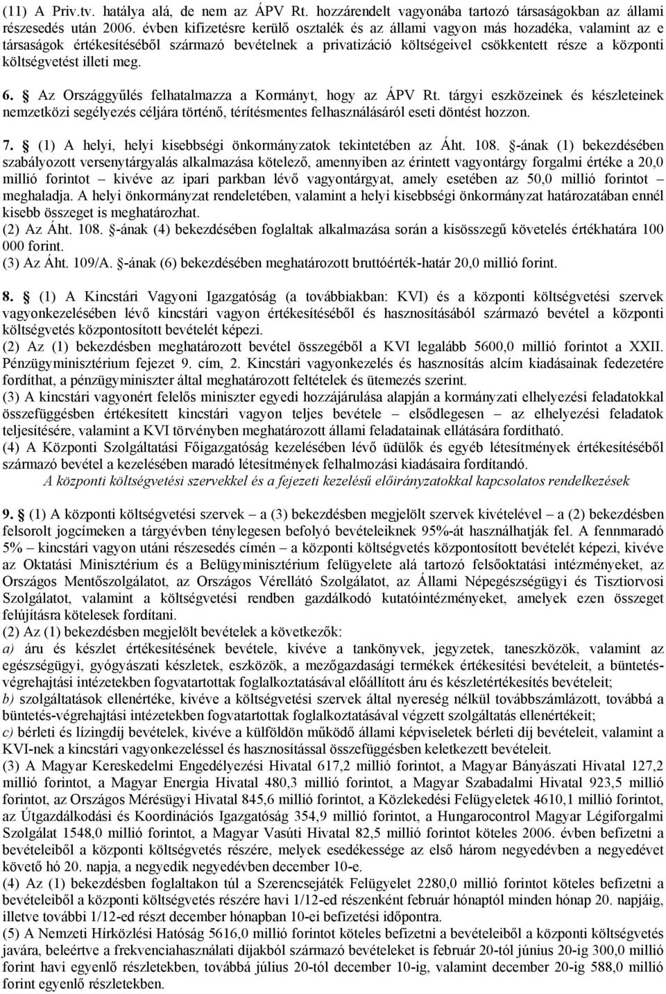 illeti meg. 6. Az Országgyűlés felhatalmazza a Kormányt, hogy az ÁPV Rt. tárgyi eszközeinek és készleteinek nemzetközi segélyezés céljára történő, térítésmentes felhasználásáról eseti döntést hozzon.