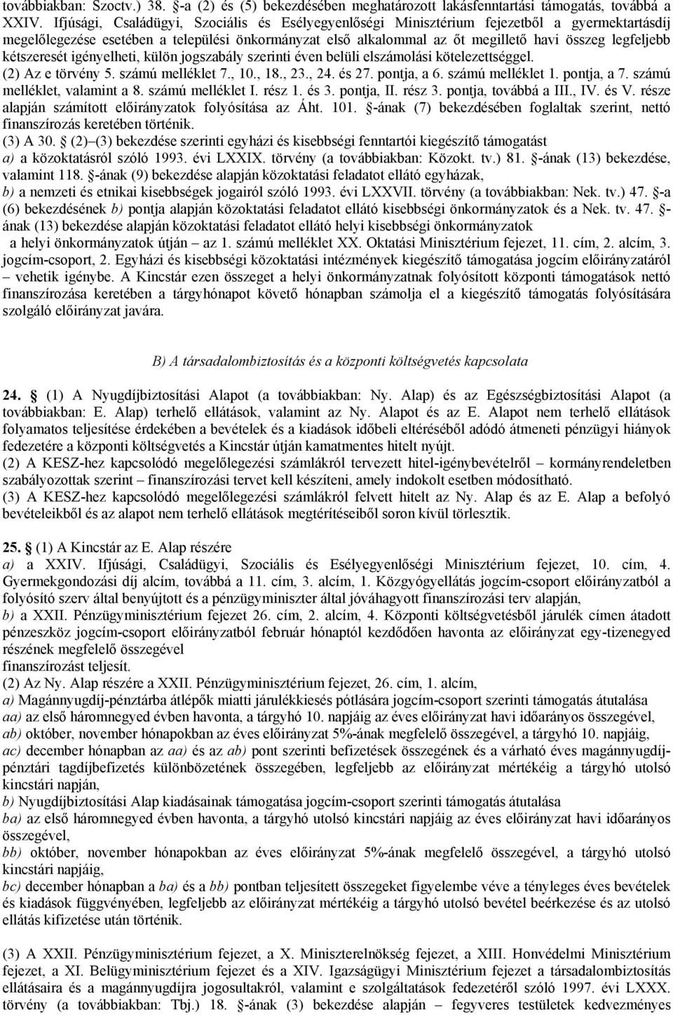 kétszeresét igényelheti, külön jogszabály szerinti éven belüli elszámolási kötelezettséggel. (2) Az e törvény 5. számú melléklet 7., 10., 18., 23., 24. és 27. pontja, a 6. számú melléklet 1.