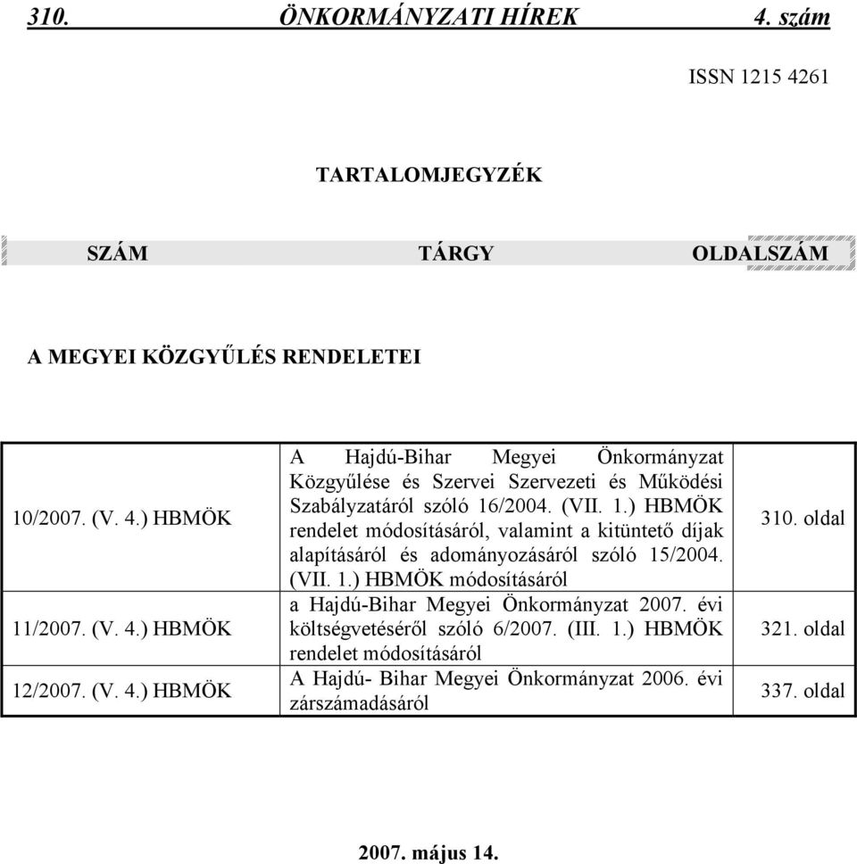 (VII. 1.) HBMÖK módosításáról a 2007. évi költségvetésérıl szóló 6/2007. (III. 1.) HBMÖK rendelet módosításáról A Hajdú- Bihar Megyei Önkormányzat 2006.