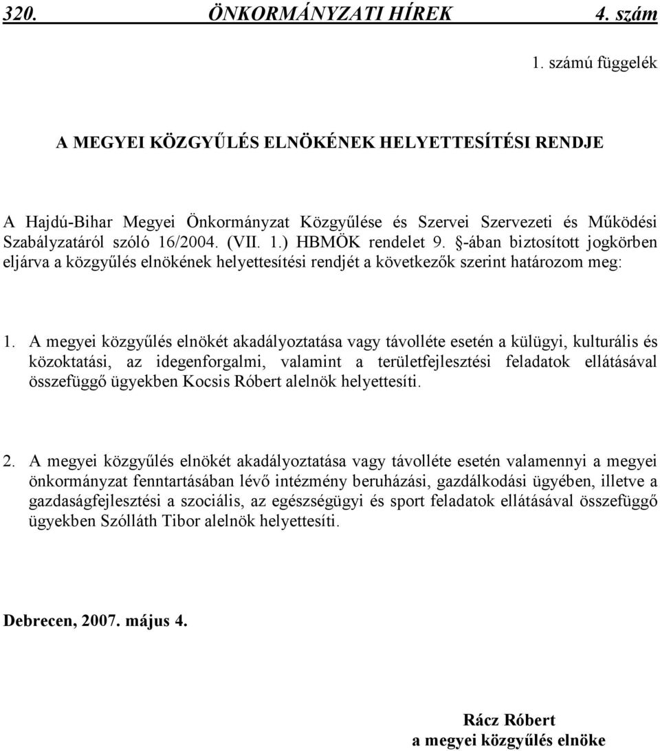 A megyei közgyőlés elnökét akadályoztatása vagy távolléte esetén a külügyi, kulturális és közoktatási, az idegenforgalmi, valamint a területfejlesztési feladatok ellátásával összefüggı ügyekben