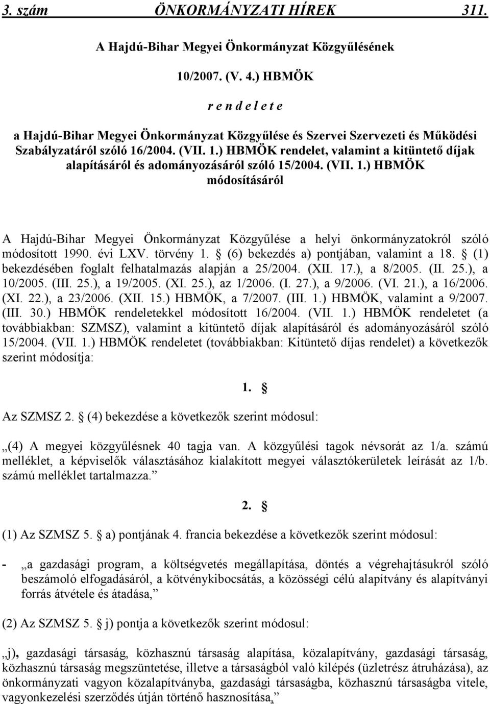 (1) bekezdésében foglalt felhatalmazás alapján a 25/2004. (XII. 17.), a 8/2005. (II. 25.), a 10/2005. (III. 25.), a 19/2005. (XI. 25.), az 1/2006. (I. 27.), a 9/2006. (VI. 21.), a 16/2006. (XI. 22.