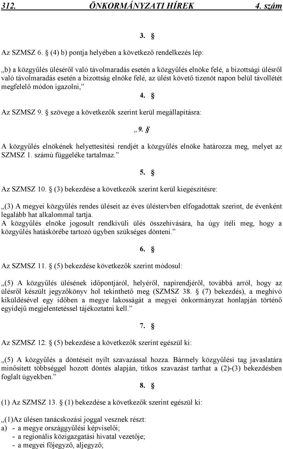 ülést követı tizenöt napon belül távollétét megfelelı módon igazolni, 4. Az SZMSZ 9. szövege a következık szerint kerül megállapításra: 9.