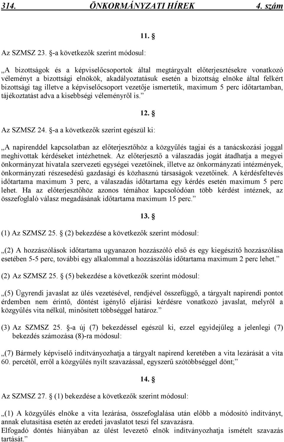 képviselıcsoport vezetıje ismertetik, maximum 5 perc idıtartamban, tájékoztatást adva a kisebbségi véleményrıl is. 12. Az SZMSZ 24.