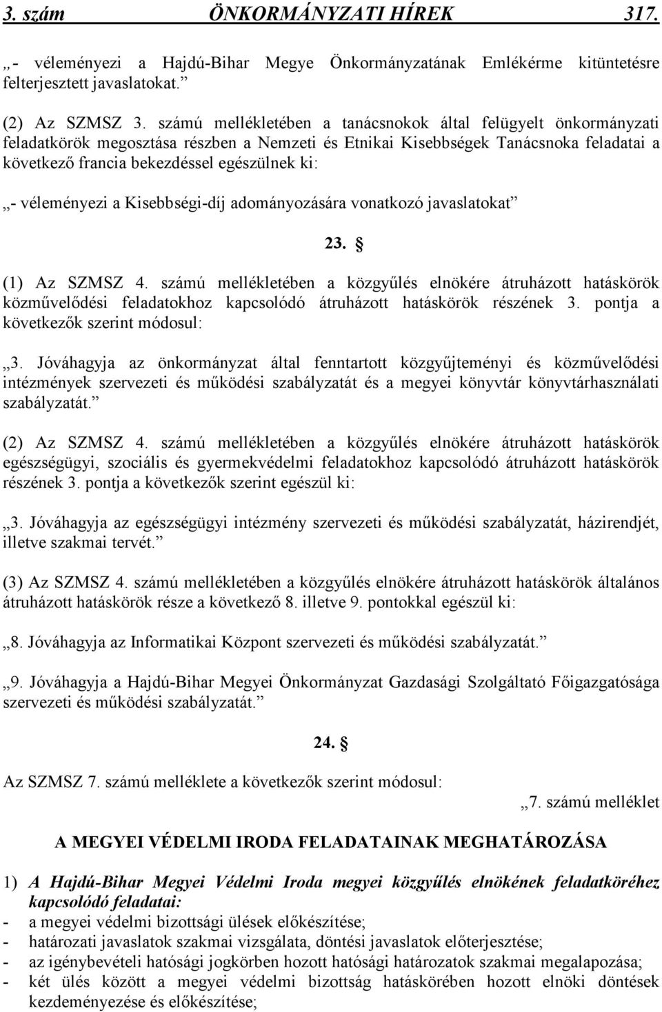 véleményezi a Kisebbségi-díj adományozására vonatkozó javaslatokat 23. (1) Az SZMSZ 4.