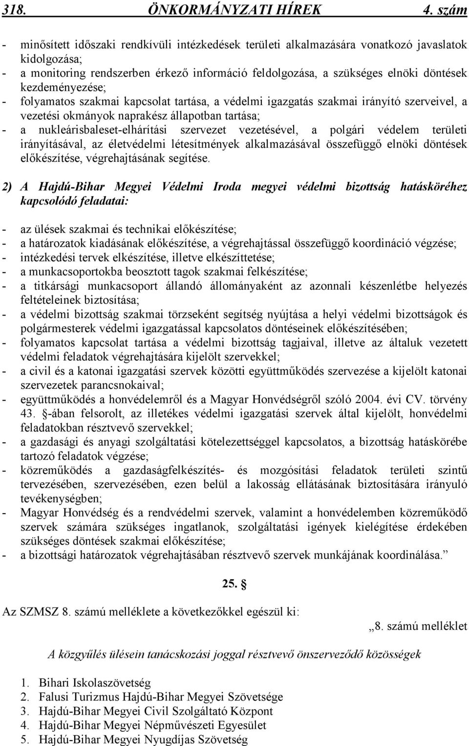 kezdeményezése; - folyamatos szakmai kapcsolat tartása, a védelmi igazgatás szakmai irányító szerveivel, a vezetési okmányok naprakész állapotban tartása; - a nukleárisbaleset-elhárítási szervezet