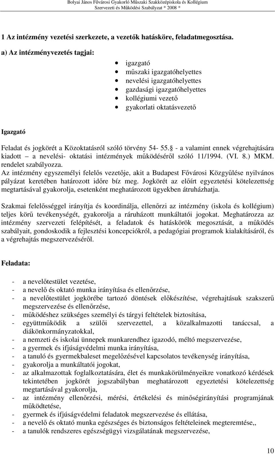 Közoktatásról szóló törvény 54-55. - a valamint ennek végrehajtására kiadott a nevelési- oktatási intézmények mőködésérıl szóló 11/1994. (VI. 8.) MKM. rendelet szabályozza.