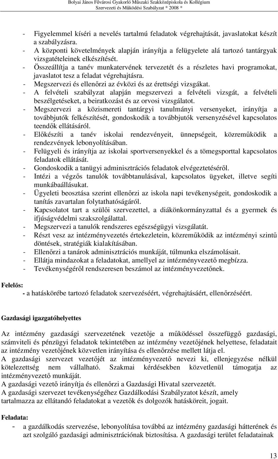 - Összeállítja a tanév munkatervének tervezetét és a részletes havi programokat, javaslatot tesz a feladat végrehajtásra. - Megszervezi és ellenırzi az évközi és az érettségi vizsgákat.