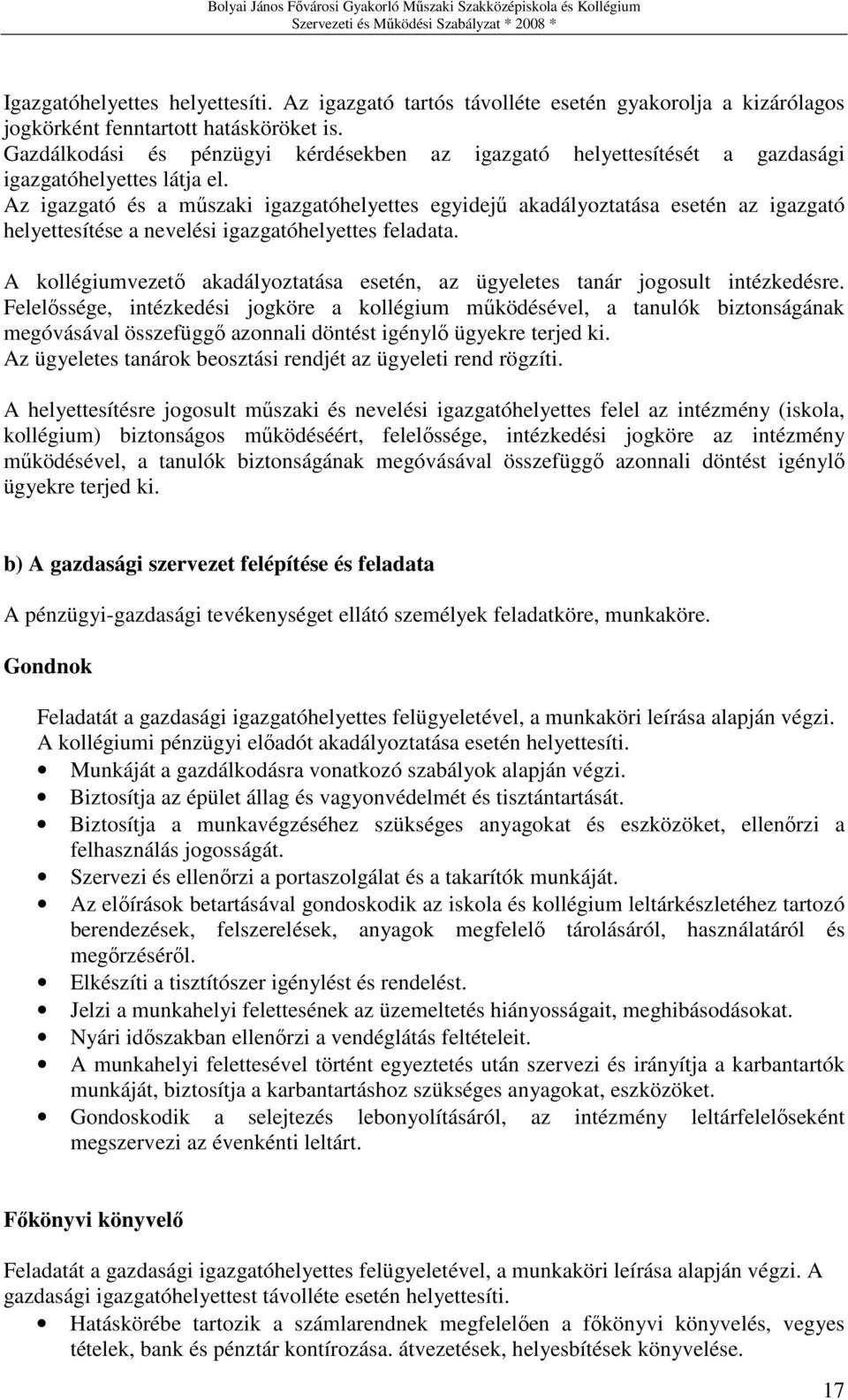 Az igazgató és a mőszaki igazgatóhelyettes egyidejő akadályoztatása esetén az igazgató helyettesítése a nevelési igazgatóhelyettes feladata.