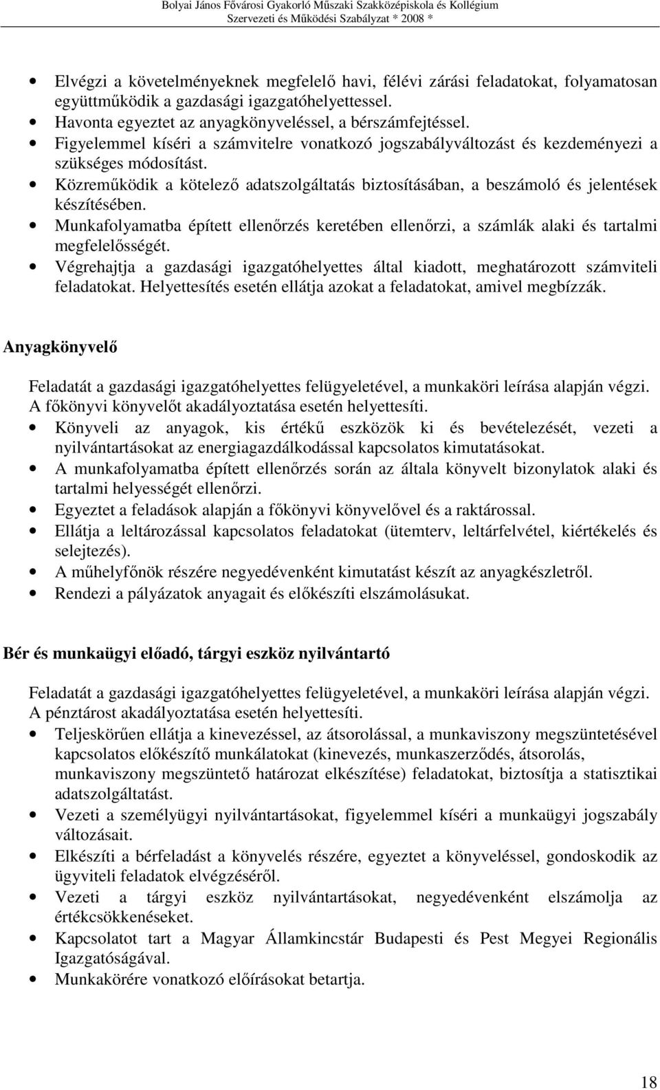 Munkafolyamatba épített ellenırzés keretében ellenırzi, a számlák alaki és tartalmi megfelelısségét. Végrehajtja a gazdasági igazgatóhelyettes által kiadott, meghatározott számviteli feladatokat.