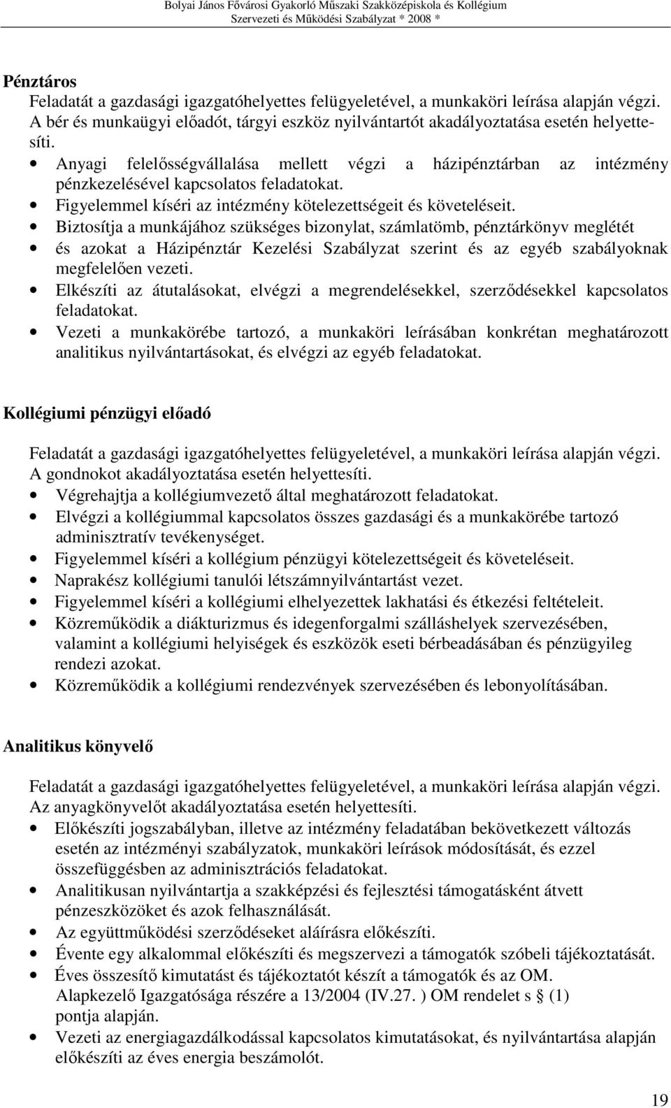 Biztosítja a munkájához szükséges bizonylat, számlatömb, pénztárkönyv meglétét és azokat a Házipénztár Kezelési Szabályzat szerint és az egyéb szabályoknak megfelelıen vezeti.