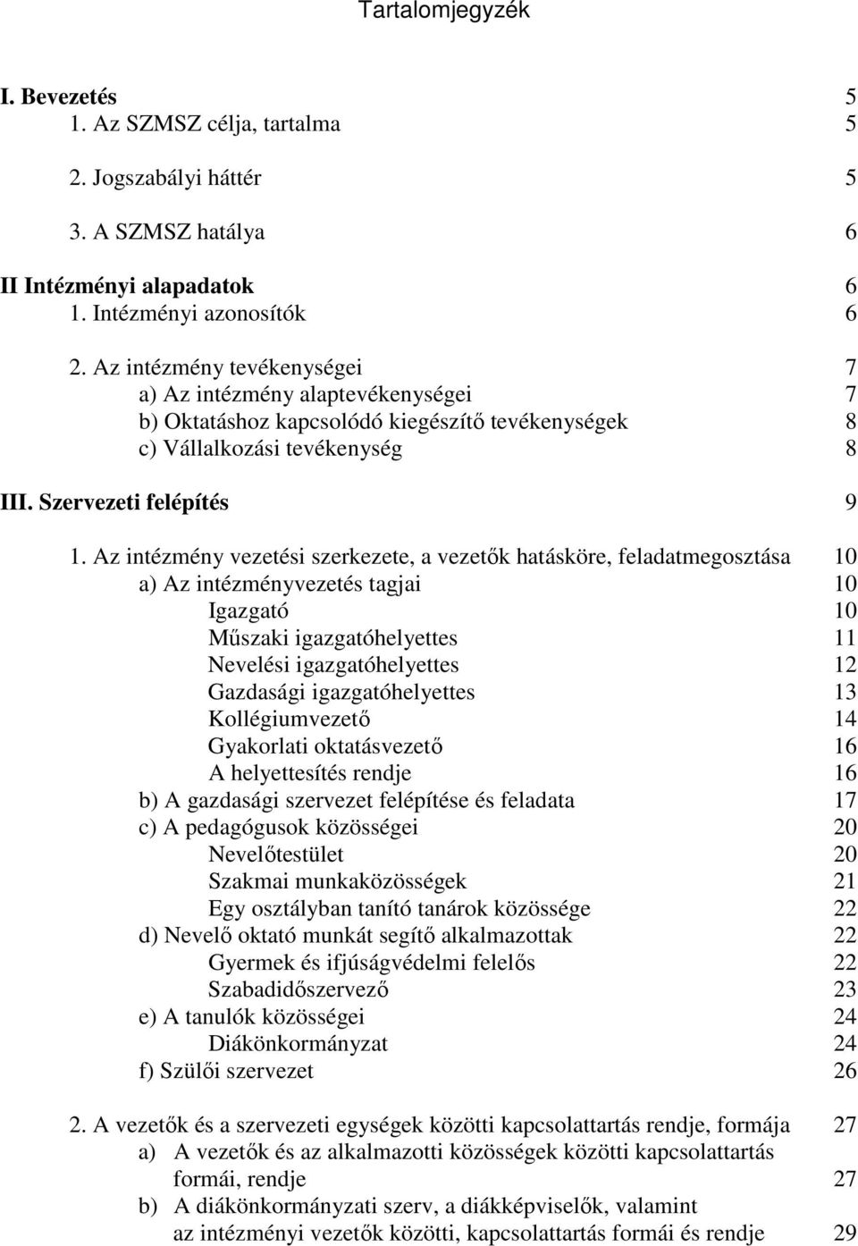 Az intézmény vezetési szerkezete, a vezetık hatásköre, feladatmegosztása 10 a) Az intézményvezetés tagjai 10 Igazgató 10 Mőszaki igazgatóhelyettes 11 Nevelési igazgatóhelyettes 12 Gazdasági