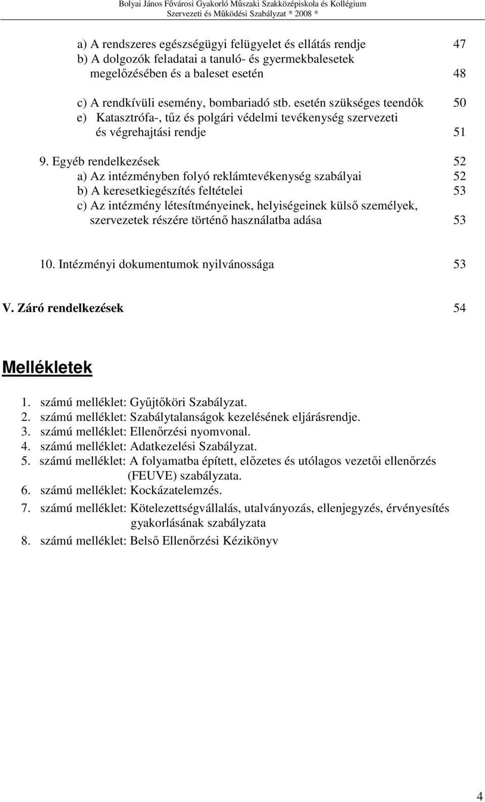 Egyéb rendelkezések 52 a) Az intézményben folyó reklámtevékenység szabályai 52 b) A keresetkiegészítés feltételei 53 c) Az intézmény létesítményeinek, helyiségeinek külsı személyek, szervezetek