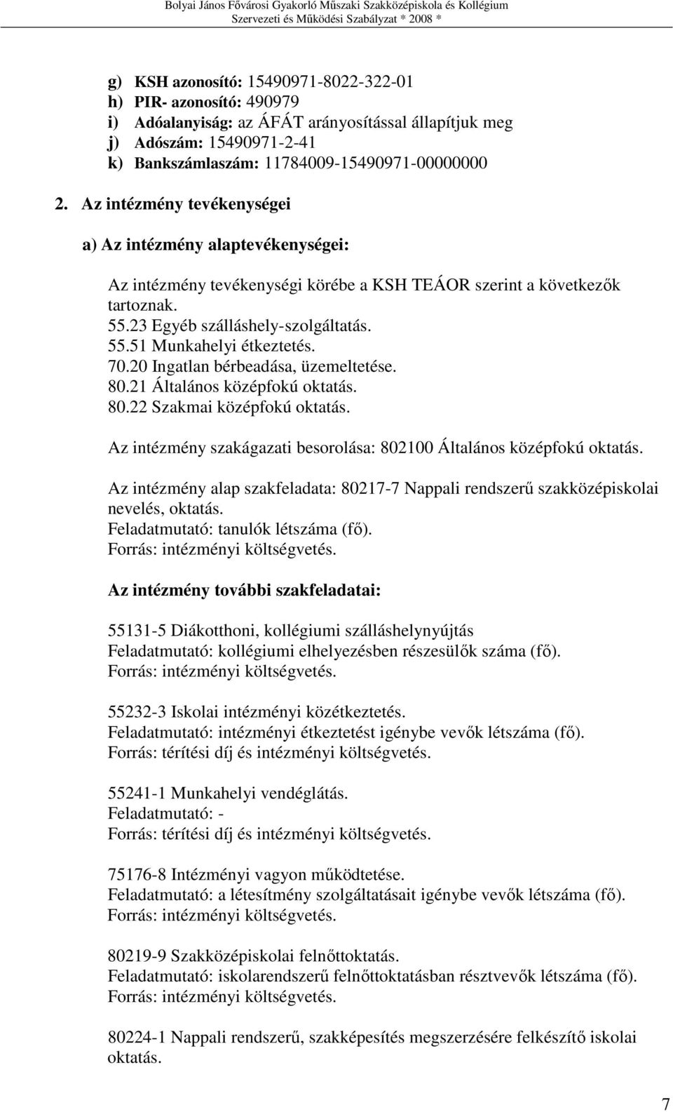 70.20 Ingatlan bérbeadása, üzemeltetése. 80.21 Általános középfokú oktatás. 80.22 Szakmai középfokú oktatás. Az intézmény szakágazati besorolása: 802100 Általános középfokú oktatás.