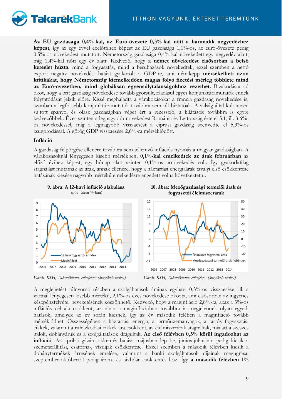 Kedvező, hogy a német növekedést elsősorban a belső kereslet húzta, mind a fogyasztás, mind a beruházások növekedtek, ezzel szemben a nettó export negatív növekedési hatást gyakorolt a GDP-re, ami