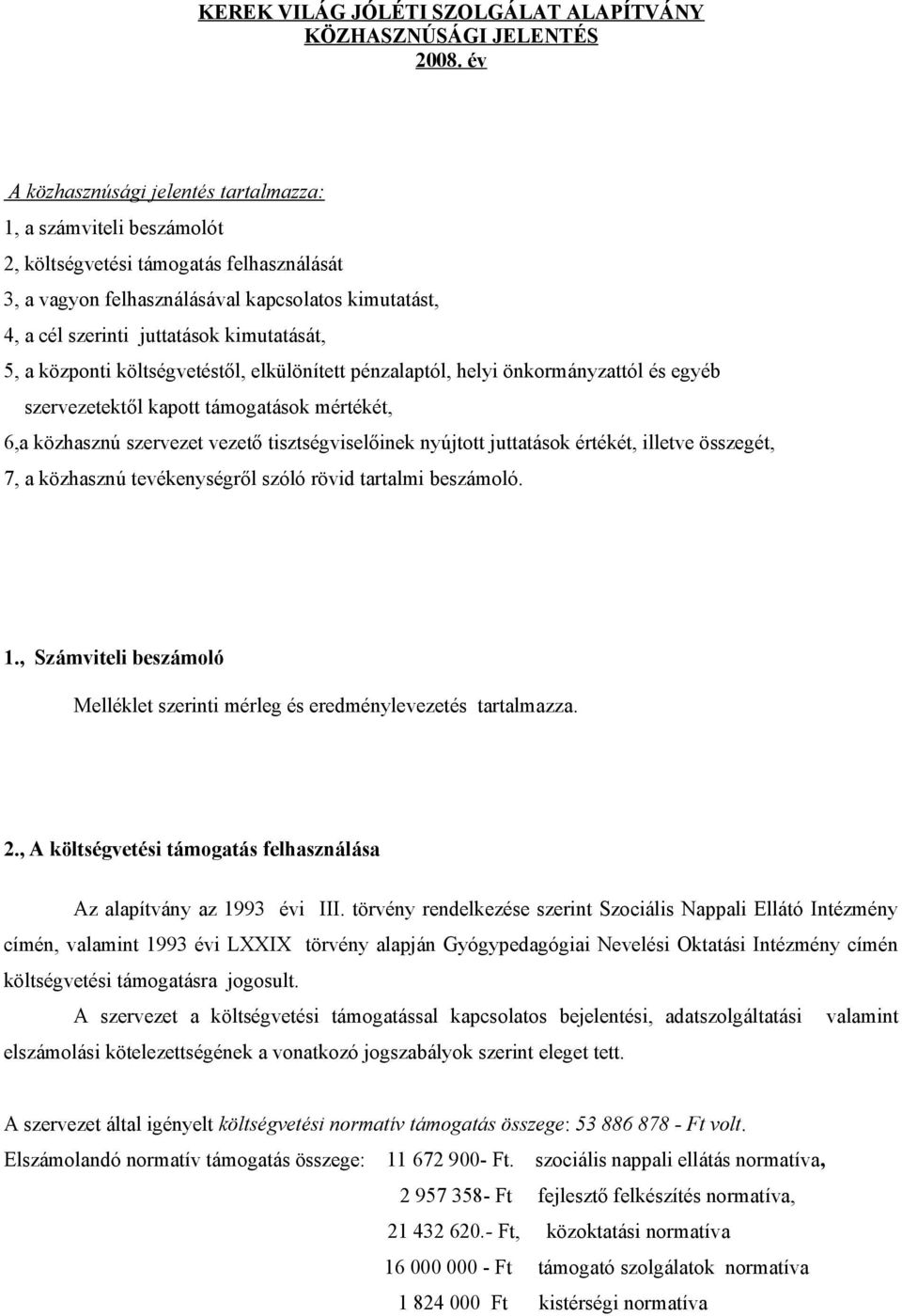 kimutatását, 5, a központi költségvetéstől, elkülönített pénzalaptól, helyi önkormányzattól és egyéb szervezetektől kapott támogatások mértékét, 6,a közhasznú szervezet vezető tisztségviselőinek