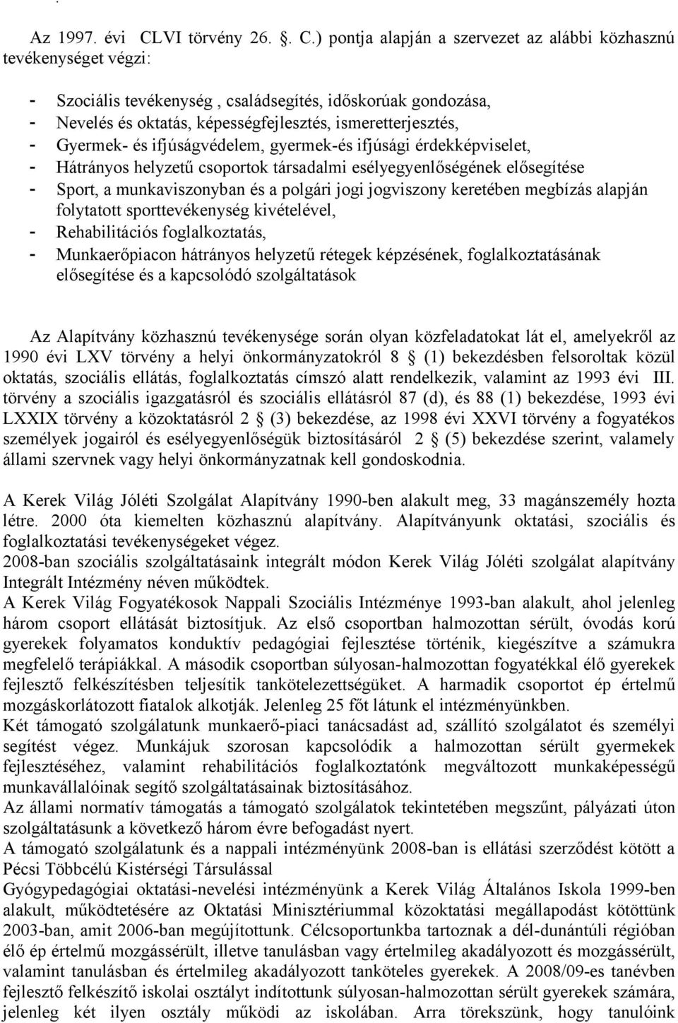 ) pontja alapján a szervezet az alábbi közhasznú tevékenységet végzi: - Szociális tevékenység, családsegítés, időskorúak gondozása, - Nevelés és oktatás, képességfejlesztés, ismeretterjesztés, -