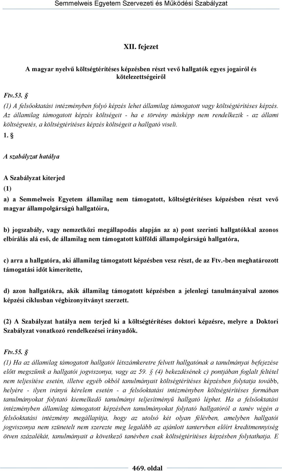 Az államilag támogatott képzés költségeit - ha e törvény másképp nem rendelkezik - az állami költségvetés, a költségtérítéses képzés költségeit a hallgató viseli. 1.