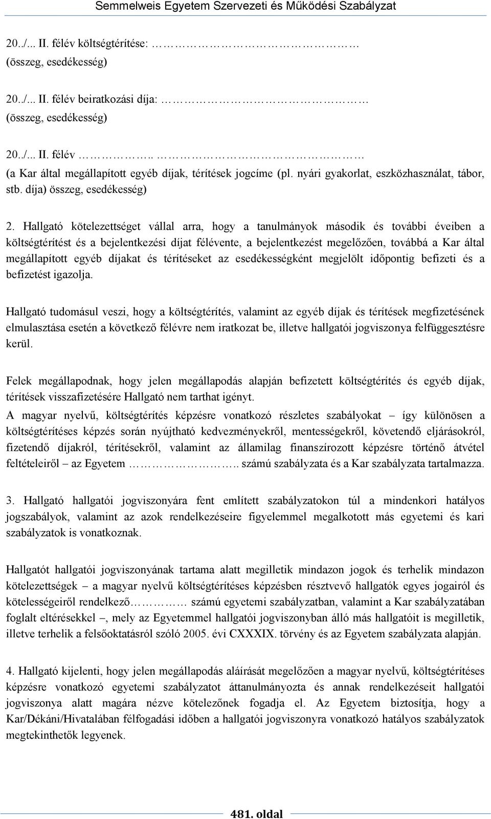 Hallgató kötelezettséget vállal arra, hogy a tanulmányok második és további éveiben a költségtérítést és a bejelentkezési díjat félévente, a bejelentkezést megelőzően, továbbá a Kar által