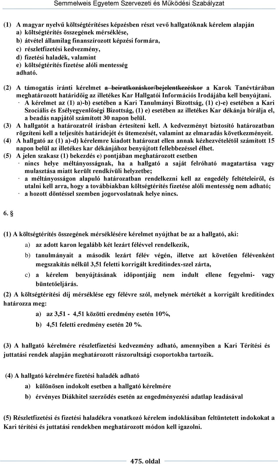 (2) A támogatás iránti kérelmet a beiratkozáskor/bejelentkezéskor a Karok Tanévtárában meghatározott határidőig az illetékes Kar Hallgatói Információs Irodájába kell benyújtani.