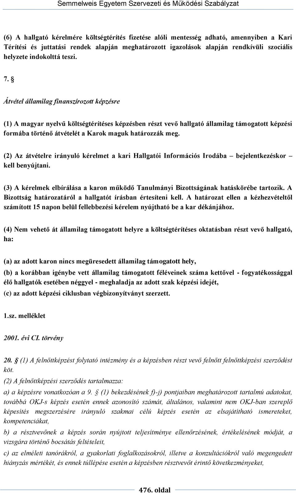 Átvétel államilag finanszírozott képzésre (1) A magyar nyelvű költségtérítéses képzésben részt vevő hallgató államilag támogatott képzési formába történő átvételét a Karok maguk határozzák meg.