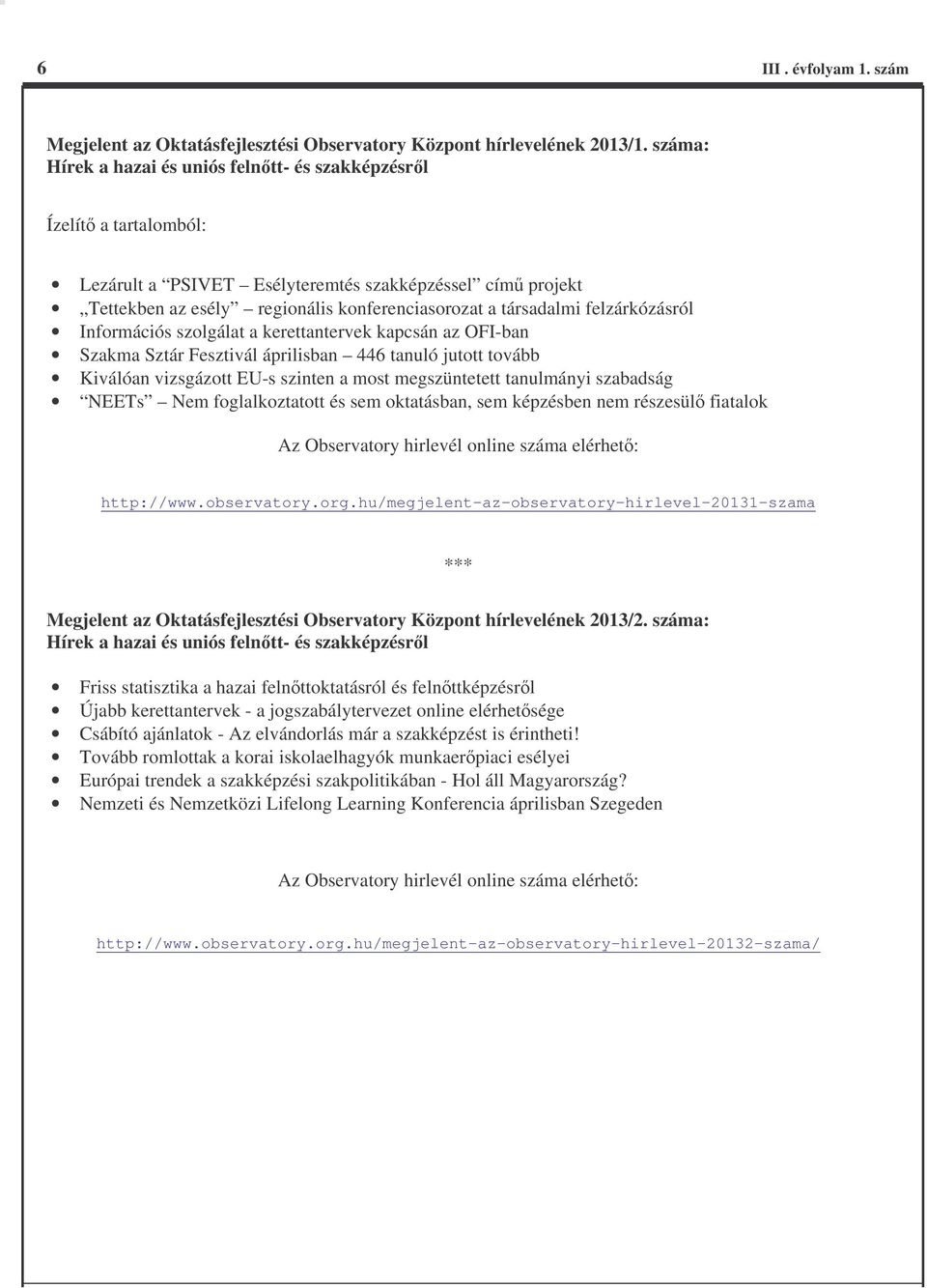 felzárkózásról Információs szolgálat a kerettantervek kapcsán az OFI-ban Szakma Sztár Fesztivál áprilisban 446 tanuló jutott tovább Kiválóan vizsgázott EU-s szinten a most megszüntetett tanulmányi