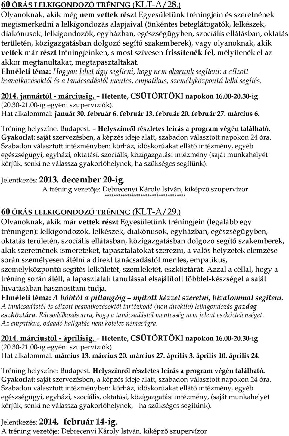 egészségügyben, szociális ellátásban, oktatás területén, közigazgatásban dolgozó segítő szakemberek), vagy olyanoknak, akik vettek már részt tréningjeinken, s most szívesen frissítenék fel,