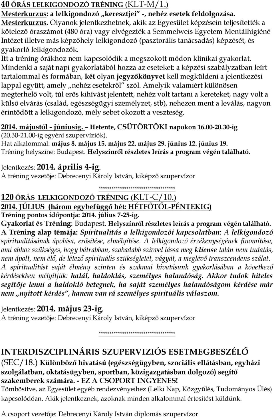 Olyanok jelentkezhetnek, akik az Egyesület képzésein teljesítették a kötelező óraszámot (480 óra) vagy elvégezték a Semmelweis Egyetem Mentálhigiéné Intézet illetve más képzőhely lelkigondozó