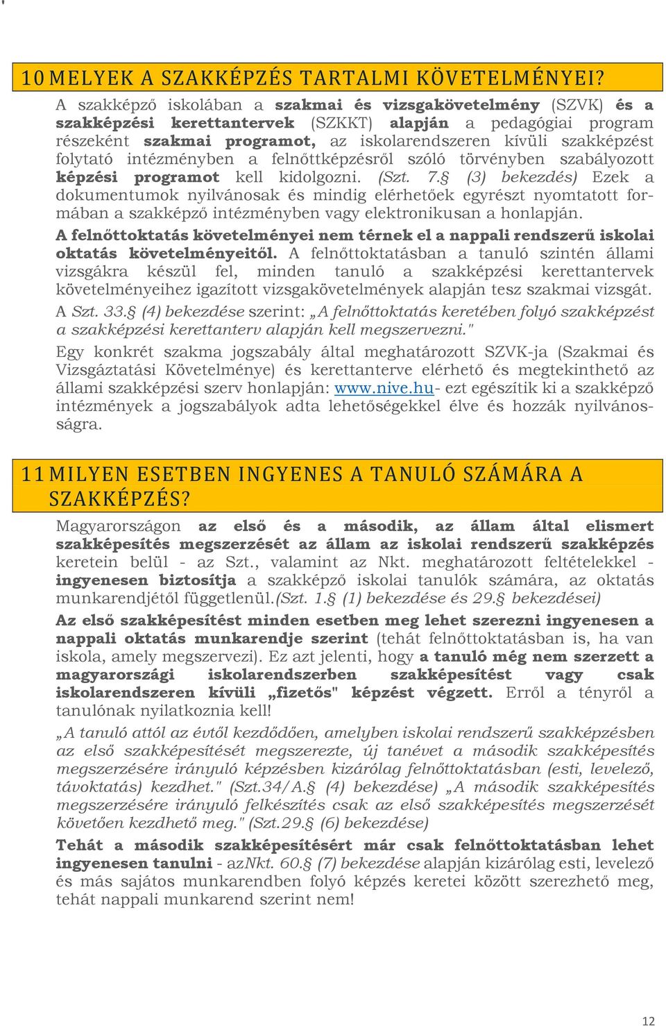 folytató intézményben a felnőttképzésről szóló törvényben szabályozott képzési programot kell kidolgozni. (Szt. 7.