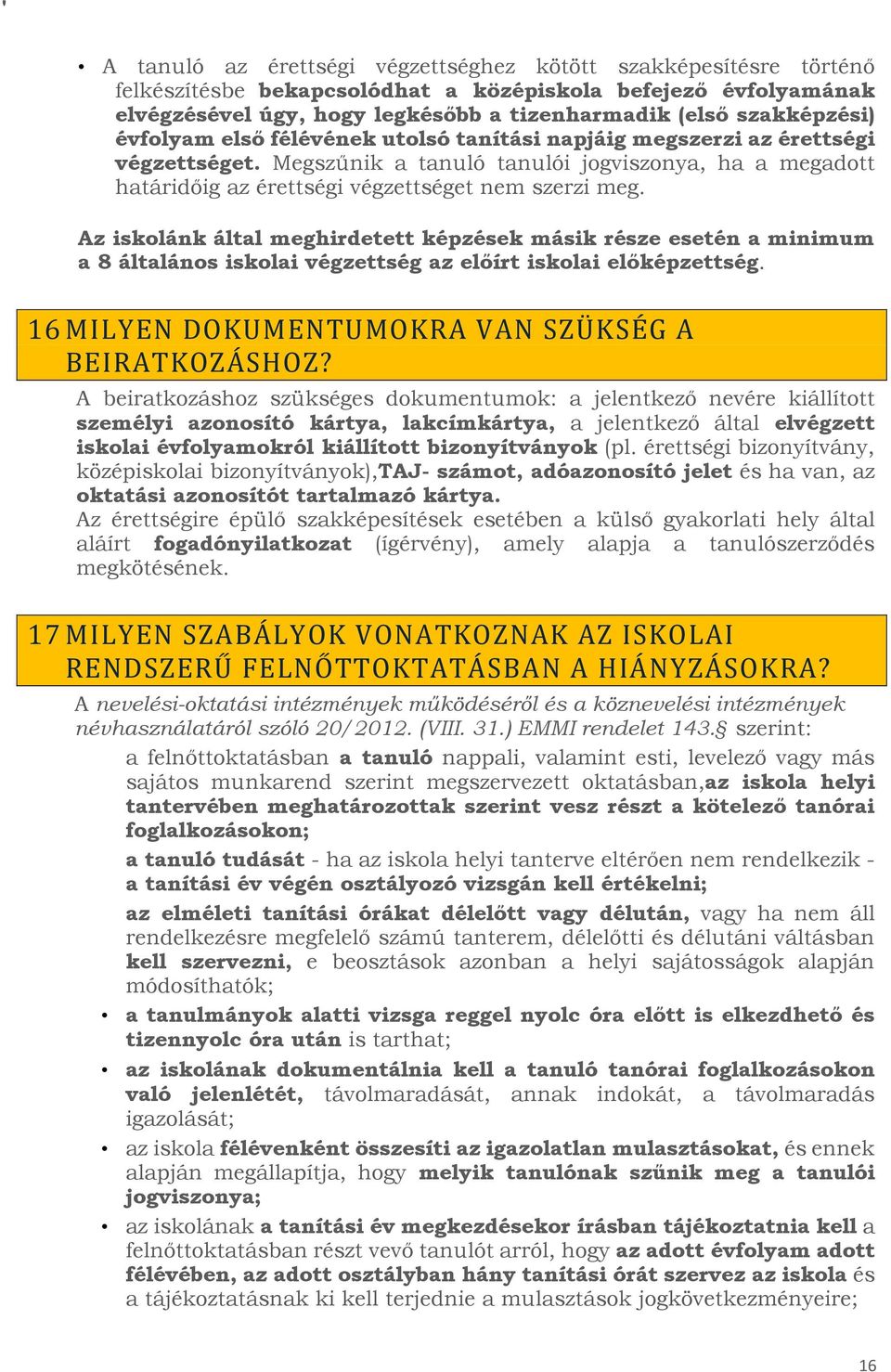 Az iskolánk által meghirdetett képzések másik része esetén a minimum a 8 általános iskolai végzettség az előírt iskolai előképzettség. 16 MILYEN DOKUMENTUMOKRA VAN SZÜKSÉG A BEIRATKOZÁSHOZ?