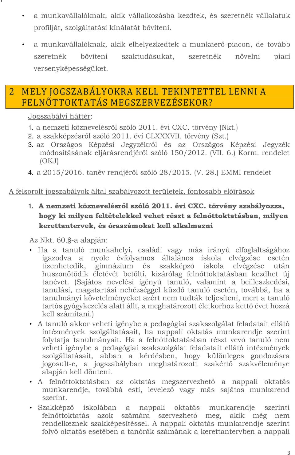 2 MELY JOGSZABÁLYOKRA KELL TEKINTETTEL LENNI A FELNŐTTOKTATÁS MEGSZERVEZÉSEKOR? Jogszabályi háttér: 1. a nemzeti köznevelésről szóló 2011. évi CXC. törvény (Nkt.) 2. a szakképzésről szóló 2011.